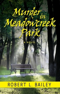 Murder in Meadowcreek Park, A Novel by Robert L. Bailey