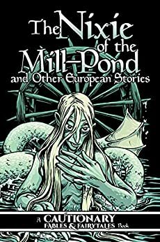 Cautionary Fables & Fairytales Vol. 3: The Nixie of the Mill-Pond and Other European Stories by Kory Bing, Kel McDonald, Katie Shanahan, Ovens, Kate Ashwin, Carla Speed McNeil, KC Green, Shaggy Shanahan, Mary Cagle, José Pimienta