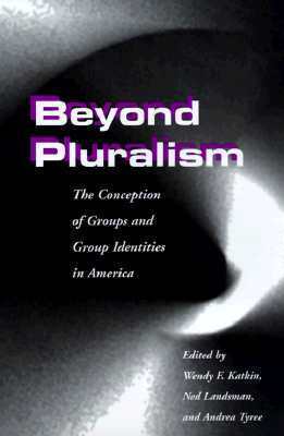 Beyond Pluralism: The Conception of Groups and Group Identities in America by Wendy F. Katkin, Wendy F Katkin, Ned Landsman