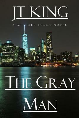 The Gray Man: A Michael Black Novel by John T. King