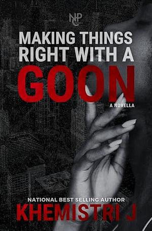 Making Things Right with A Goon by Khemistri J.