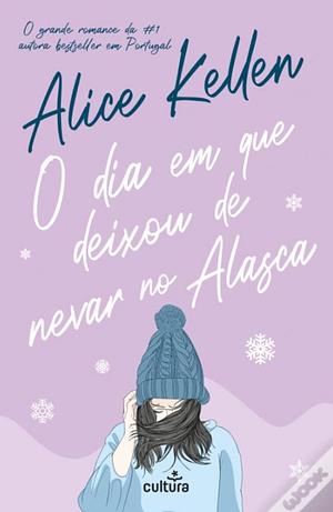 O dia em que deixou de nevar no Alasca by Alice Kellen