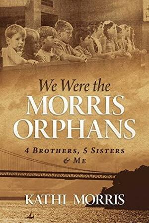 We Were the Morris Orphans: 4 Brothers, 5 SistersMe by Kathi Morris