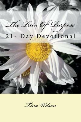 The Pain Of Purpose: 21-Day Devotional by Tina Wilson