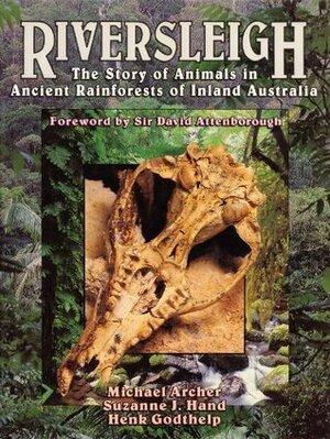 Riversleigh: Story of Animals in Ancient Rainforests of Inland Australia by Suzanne Hand, Henk Godthelp, Michael Archer