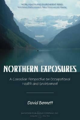 Northern Exposures: A Canadian Perspective on Occupational Health and Environment by David Bennett, Charles Levenstein, Robert Forrant