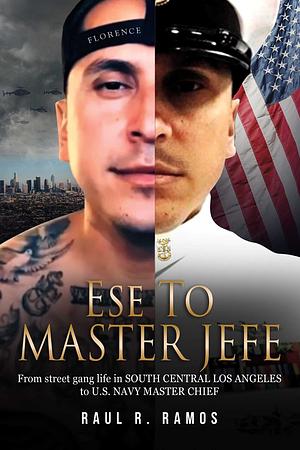 Ese to Master Jefe: From street gang life in South Central Los Angeles to US Navy Master Chief by Raúl Ramos