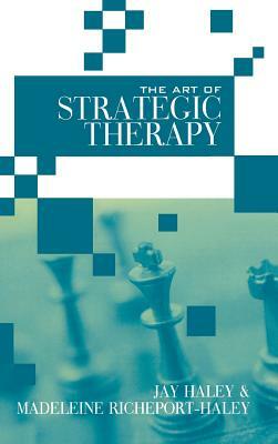 The Art of Strategic Therapy by Jay Haley, Madeleine Richeport-Haley