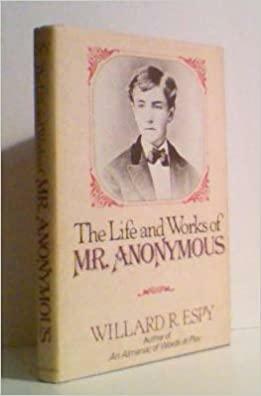 The Life And Works Of Mr. Anonymous by Willard R. Espy