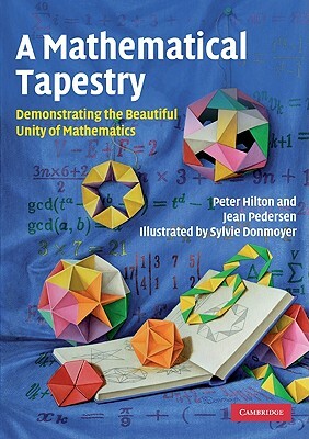 A Mathematical Tapestry: Demonstrating the Beautiful Unity of Mathematics by Jean Pedersen, Peter Hilton