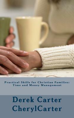 Practical Skills for Christian Families: : Time and Money Management by Cheryl Carter, Derek Carter