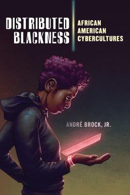 Distributed Blackness: African American Cybercultures by André Brock Jr