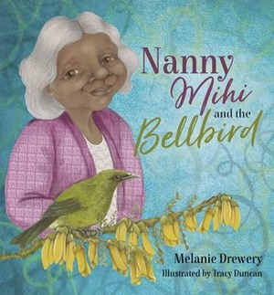 Nanny Mihi and the Bellbird by Tracy Duncan, Melanie Drewery