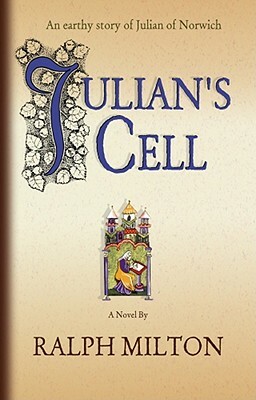 Julian's Cell: The Earthy Story of Julian of Norwich by Ralph Milton