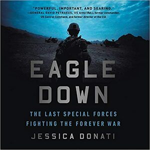 Eagle Down: The Last Special Forces Fighting the Forever War by Jessica Donati