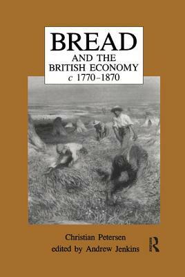 Bread and the British Economy, 1770-1870 by Andrew Jenkins, Christian Petersen