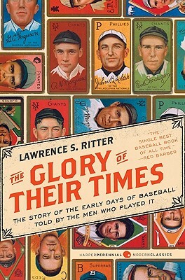 The Glory of Their Times: The Story of the Early Days of Baseball Told by the Men Who Played It by Lawrence S. Ritter