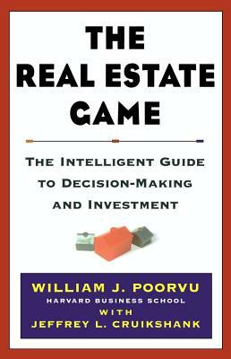 The Real Estate Game: The Intelligent Guide to Decisionmaking and Investment by William J. Poorvu, Jeffrey L. Cruikshank