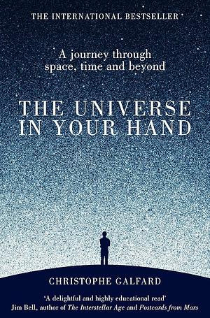 The Universe in Your Hand: A Journey Through Space, Time, and Beyond by Christophe Galfard