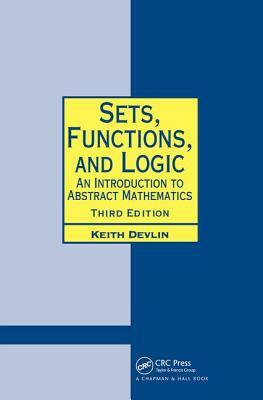 Sets, Functions, and Logic: An Introduction to Abstract Mathematics, Third Edition by Keith Devlin