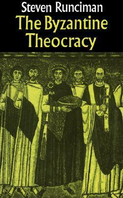 The Byzantine Theocracy: The Weil Lectures, Cincinatti by Steven Runciman