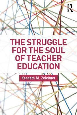 The Struggle for the Soul of Teacher Education by Kenneth M. Zeichner