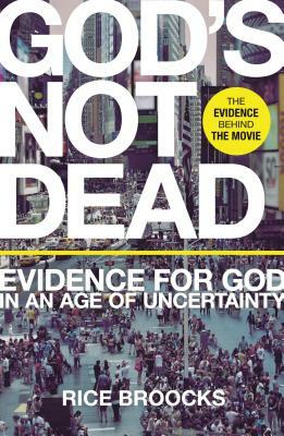 God's Not Dead: Evidence for God in an Age of Uncertainty by Rice Broocks