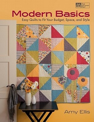 Modern Basics: Easy Quilts to Fit Your Budget, Space, and Style by Amy Ellis