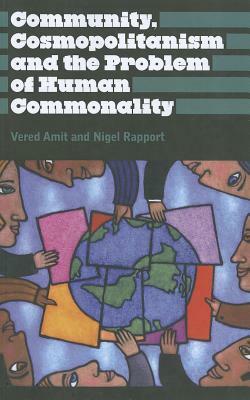 Community, Cosmopolitanism and the Problem of Human Commonality by Nigel Rapport, Vered Amit