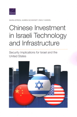 Chinese Investment in Israeli Technology and Infrastructure: Security Implications for Israel and the United States by Karen Schwindt, Shira Efron, Emily Haskel