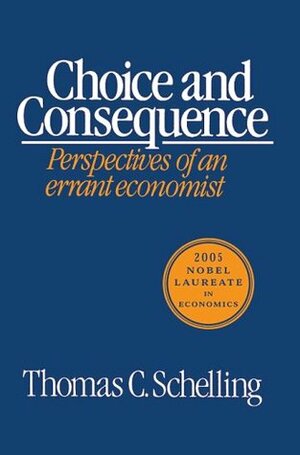 Choice and Consequence (Revised) by Thomas C. Schelling
