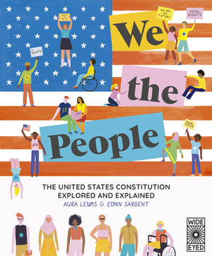 We the People: The United States Constitution Explored and Explained by Aura Lewis, Evan Sargent