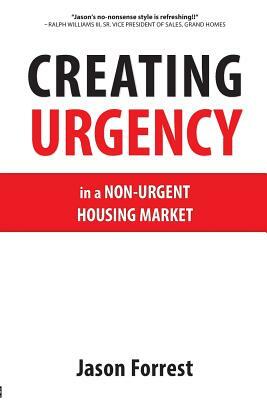 Creating Urgency in a Non-Urgent Housing Market by Jason Forrest