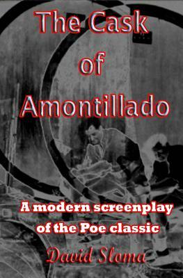 The Cask Of Amontillado: A modern screenplay of the Poe classic by David Sloma