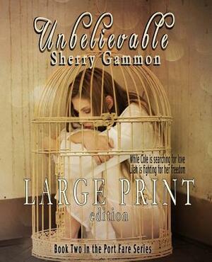 Unbelievable (LARGE PRINT EDITION) Contemporary Romantic Fiction by Sherry Gammon