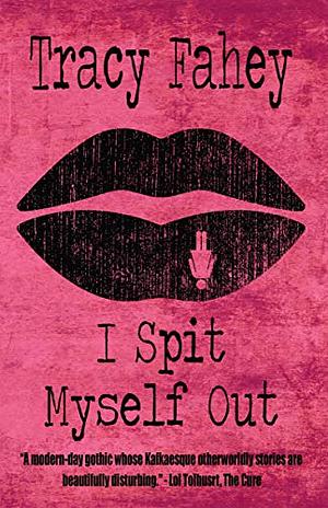 I Spit Myself Out by Tracy Fahey