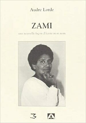 Zami: Une nouvelle façon d'écrire mon nom by Audre Lorde