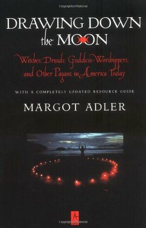 Drawing Down the Moon: Witches, Druids, Goddess-Worshippers, and Other Pagans in America Today by Margot Adler