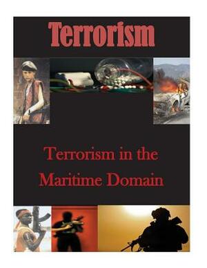 Terrorism in the Maritime Domain by Naval Postgraduate School