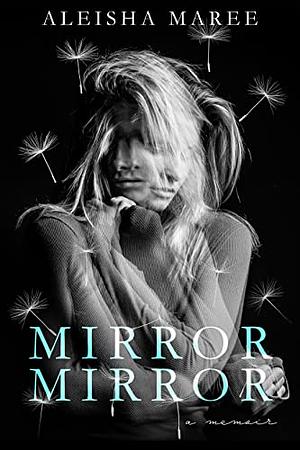 Mirror, Mirror A Memoir by Aleisha Maree