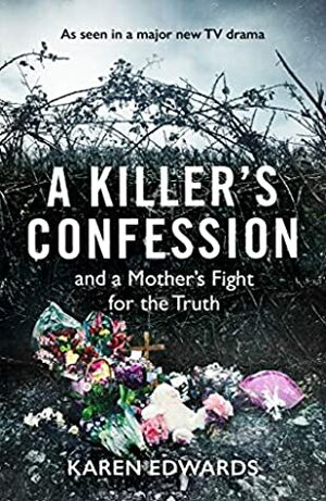A Killer's Confession: And a mother's fight to bring her daughter, Becky Godden-Edwards', murderer to trial by Deborah Lucy, Karen Edwards