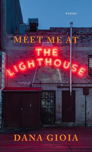 Meet Me at the Lighthouse: Poems by Dana Gioia