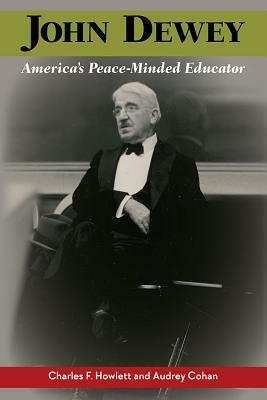 John Dewey, America's Peace-Minded Educator by Audrey Cohan, Charles F. Howlett