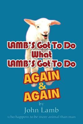 Lamb's Got to Do What Lamb's Got to Do Again & Again by John Lamb