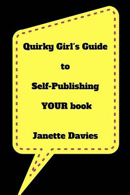 Quirky Girl's Guide to Self-Publishing Your Book: Are You Still A Self-Publishing Virgin? by Janette Davies
