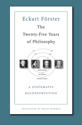 The Twenty-Five Years of Philosophy: A Systematic Reconstruction by Eckart Förster