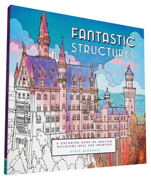 Fantastic Structures: A Coloring Book of Amazing Buildings Real and Imagined by Steve McDonald