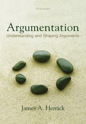 Argumentation: Understanding and Shaping Arguments by James A. Herrick