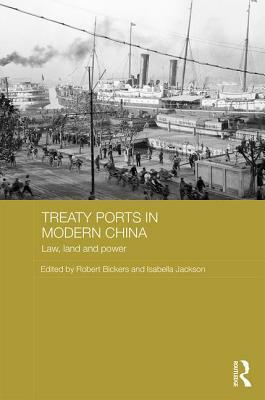 Treaty Ports in Modern China: Law, Land and Power by Robert Bickers, Isabella Jackson