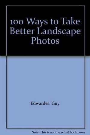 100 Ways Better Land Photog'S by Guy Edwardes